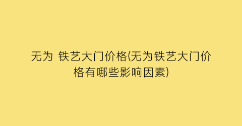 无为 铁艺大门价格(无为铁艺大门价格有哪些影响因素)
